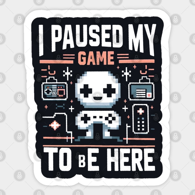I Paused My Game To Be Here Sticker by MakerMind8.2